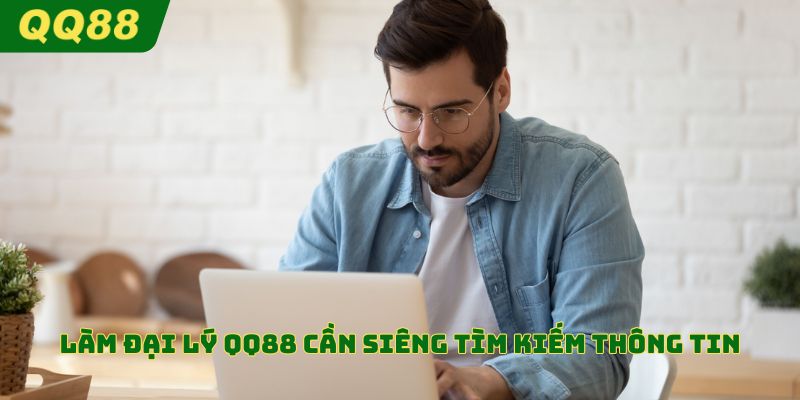 Làm đại lý QQ88 cần siêng tìm kiếm thông tin