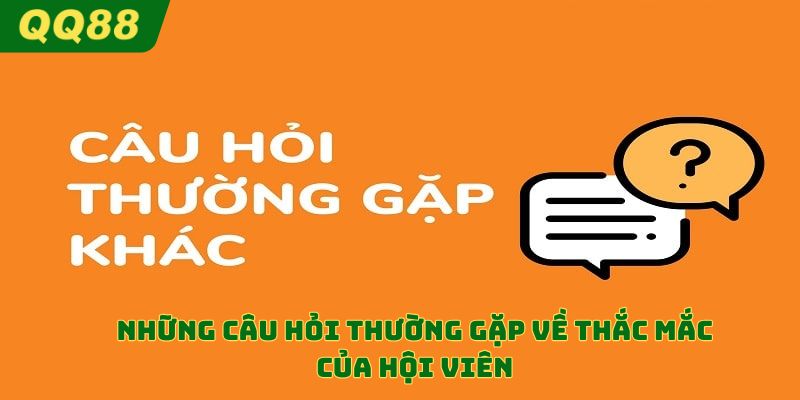 Câu hỏi thường gặp về thắc mắc của hội viên